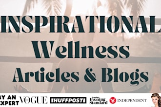 write you inspirational wellness and health articles and blog posts