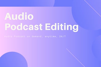 do professionally  audio podcast editing, remove noise