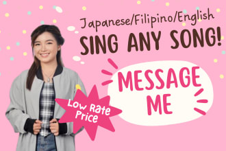sing any song you want me to, it could be  japanese, eng, fil