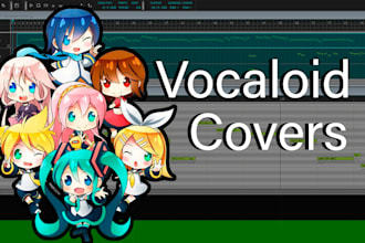 make a vocaloid cover for you