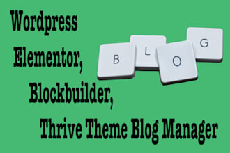be your blog manager for wordpress site, elementor, blockbuilder, thrive theme