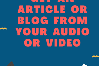 turn video or audio into an amazing article or blog