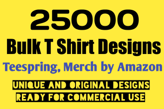 give 25000 bulk t shirt design for teespring, merch by amazon