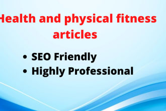 write health and physical fitness articles for you