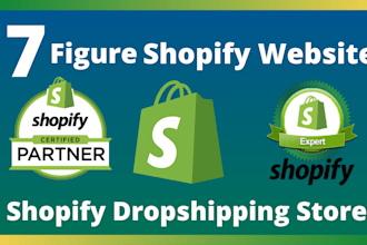 build 7 figure shopify dropshipping store or shopify website