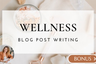 write wellness articles, health blog posts and beauty blog post