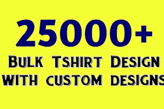 give 25000 bulk t shirt design with custom design