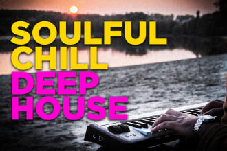 make deep chill and soulful house music for you