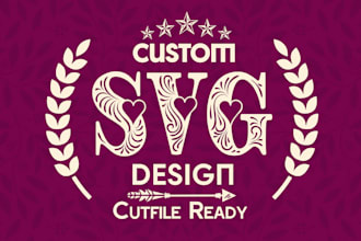 do custom svg design for cricut, silhouette studio or glowforge
