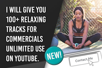 give you 100 relaxing tracks for commercials unlimited use on youtube