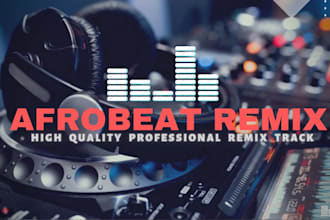 create a afrobeat dj remix for your song