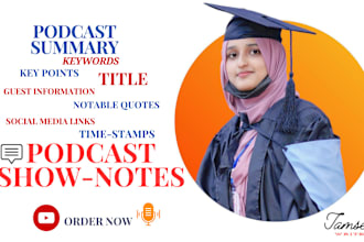 listen and write informative and engaging podcast show notes