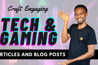 write high quality articles and blog posts on tech, gaming or games