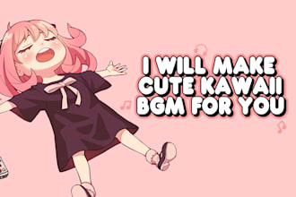 make cute, kawaii bgm or chill bgm for you