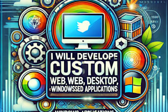 develop custom web, desktop, and windows based applications for you