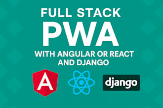 develop a full stack pwa using angular or react and django