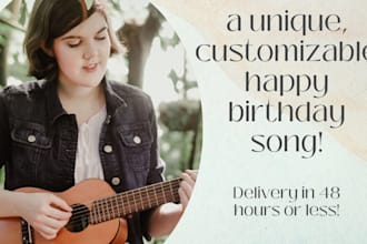 write and sing a personalized happy birthday song for you