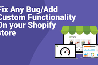 fix any bug or add custom functionality on your shopify store