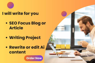 write SEO focus blog or article, writing project, rewrite or edit ai content