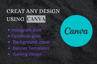 create any design using canva, adobe illustrator, adobe photoshop, editing