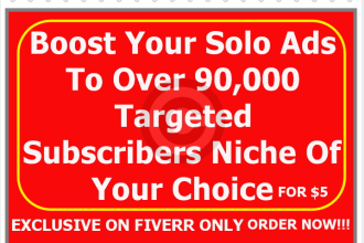 boost Your Solo Ads To Over 90,000  Targeted Subscribers Niche Of Your Choice