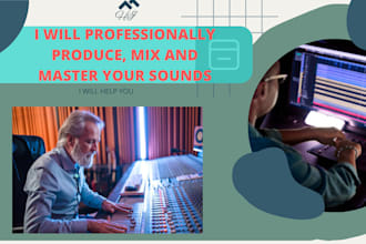 professionally produce, mix and master your songs and sounds