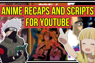 write anime and manga recaps and scripts for your youtube channel