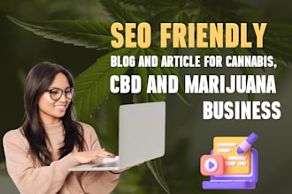write SEO friendly blog and article for cannabis, cbd and marijuana business