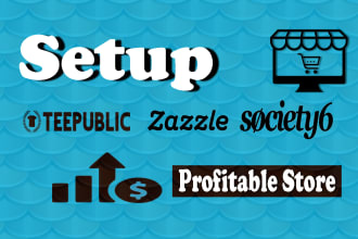 set up teepublic zazzle society6 stores and upload products, tshirt design