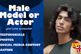 be your male actor or model for videos or projects