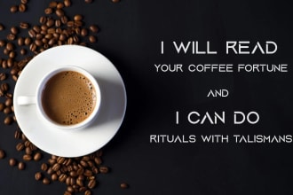 read your coffee fortune and I can do rituals with talismans