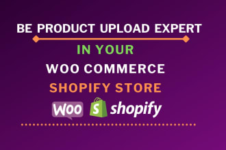 be your product upload or add products expert in your woocommerce shopify store