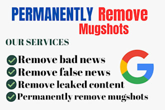 delete negative links, remove mugshots, false bad news articles, cases in google