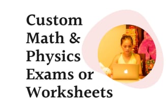 create math and physics exams and worksheets with solutions