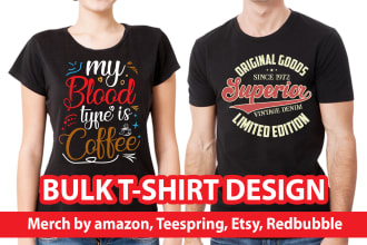 do bulk t shirt designs for merch, teespring and printfull