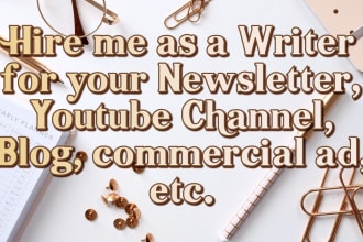 write for your newsletter, blog, commercial ad, voice over script, etc