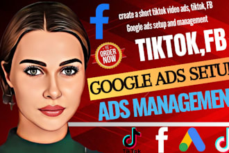 create a short tiktok video ads, tiktok, fb google ads setup and management