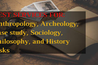 do anthropology, archeology, case study, sociology, philosophy, an history tasks