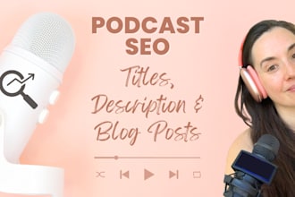 write SEO optimized podcast episode titles, descriptions and blog posts