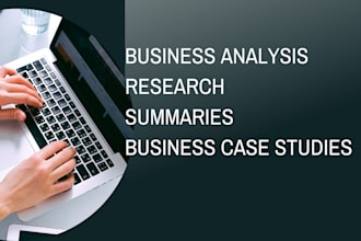 write quality business analysis, case studies, research and summary