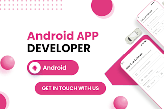 create a mobile app as android app developer for android mobile app development