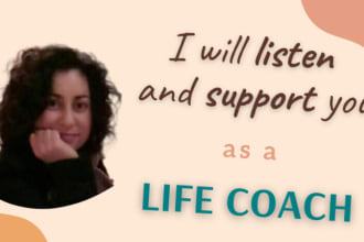 listen to you and support you as a life coach