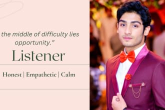 be your empathetic listener, emotional support and life coach