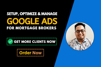 setup, optimize and manage KPI focused google ads campaign for mortgage brokers
