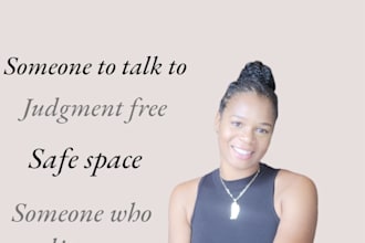 be there when you need someone to talk to, judgment free, trustworthy