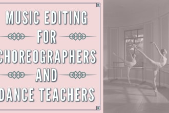 edit music for choreographers and dance teachers