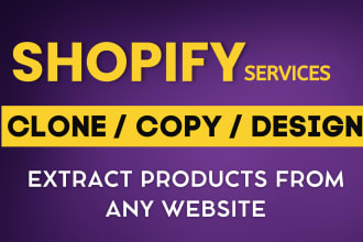 design shopify store, do copy or clone, scrape products and do listing