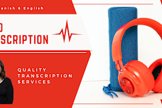 professionally transcribe spanish and english audios or videos