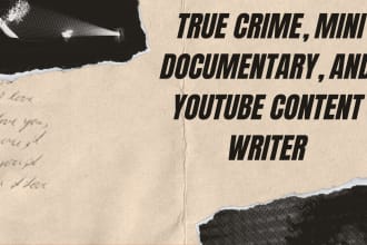 be your true crime, mini documentary, and youtube content writer