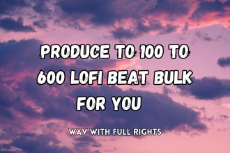 produce 100 to 600 chill calm hiphop lofi beats bulk for you